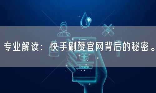 专业解读:快手刷赞官网背后的秘密。