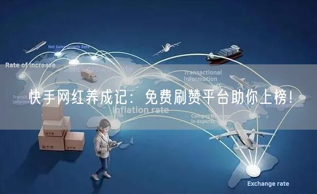 快手网红养成记：免费刷赞平台助你上榜！