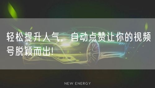 轻松提升人气，自动点赞让你的视频号脱颖而出!