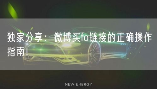 独家分享：微博买fo链接的正确操作指南！