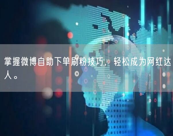掌握微博自助下单刷粉技巧，轻松成为网红达人。
