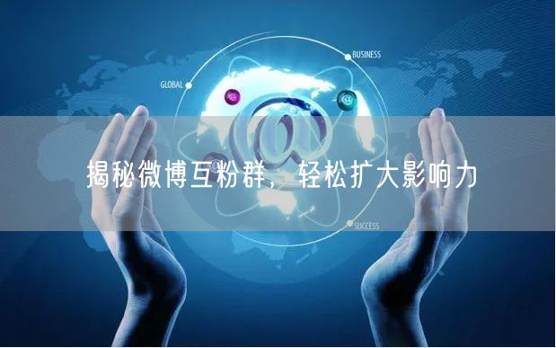 揭秘微博互粉群，轻松扩大影响力