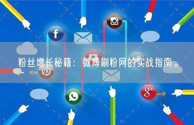 粉丝增长秘籍：微博刷粉网的实战指南。