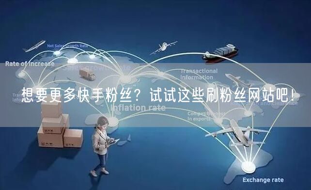 想要更多快手粉丝？试试这些刷粉丝网站吧！