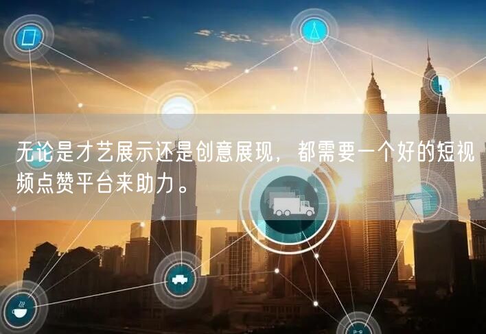 无论是才艺展示还是创意展现，都需要一个好的短视频点赞平台来助力。