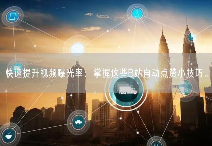 快速提升视频曝光率：掌握这些B站自动点赞小技巧。