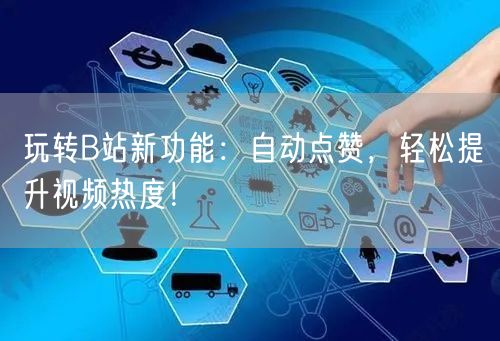 玩转B站新功能：自动点赞，轻松提升视频热度！