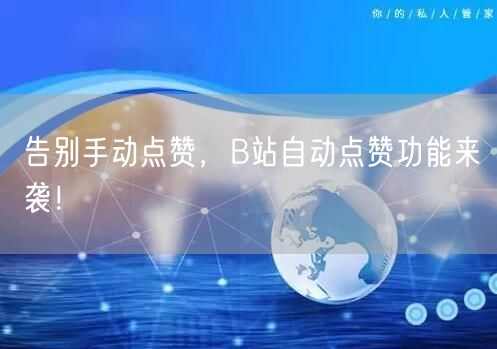 告别手动点赞，B站自动点赞功能来袭！